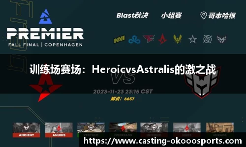 训练场赛场：HeroicvsAstralis的激之战