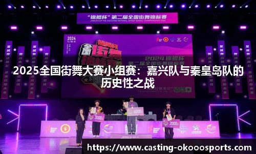 2025全国街舞大赛小组赛：嘉兴队与秦皇岛队的历史性之战